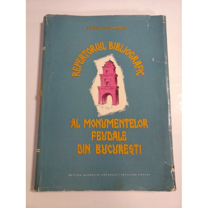 REPERTORIUL BIBLIOGRAFIC AL MONUMENTELOR FEUDALE DIN BUCURESTI - NICOLAE STOICESCU